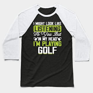 I Might Look Like Listening To You But In My Head I'm Playing Golf T Shirt For Women Men T-Shirt Baseball T-Shirt